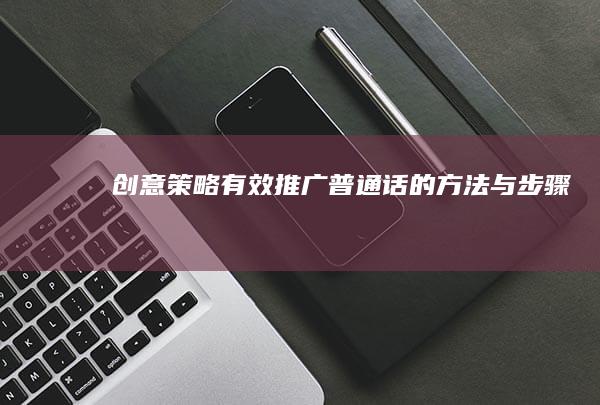 创意策略：有效推广普通话的方法与步骤